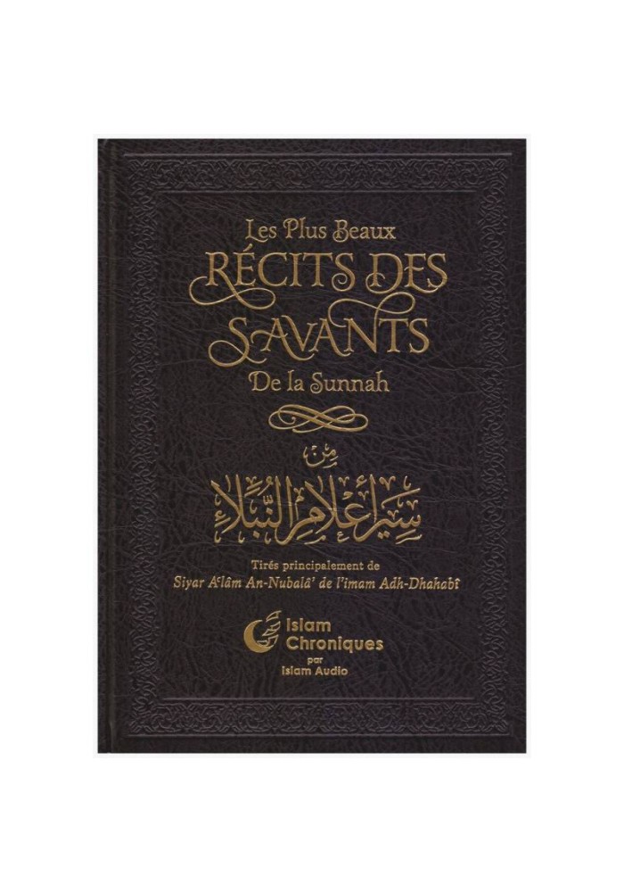 Les Plus Beaux Récits Des Savants De La Sunnah, Tirés Principalement De Siyar Al'âm An-Nubalâ' De L'imam Adh-Dhahabî